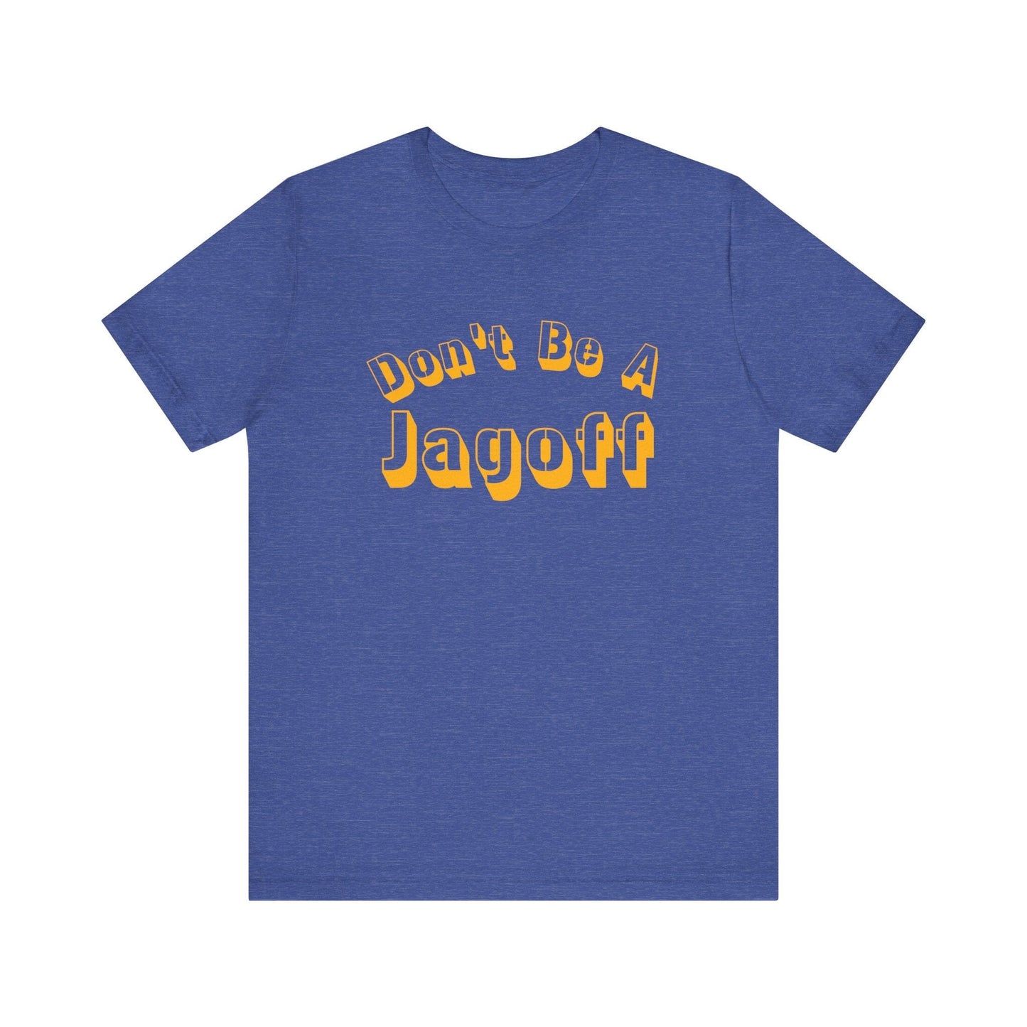 Don’t Be a Jagoff T-Shirt – Funny Pittsburghese Tee for Yinzers, Burgh Pride Apparel, Steel City Statement Shirt T-Shirt Yinzergear Heather True Royal S
