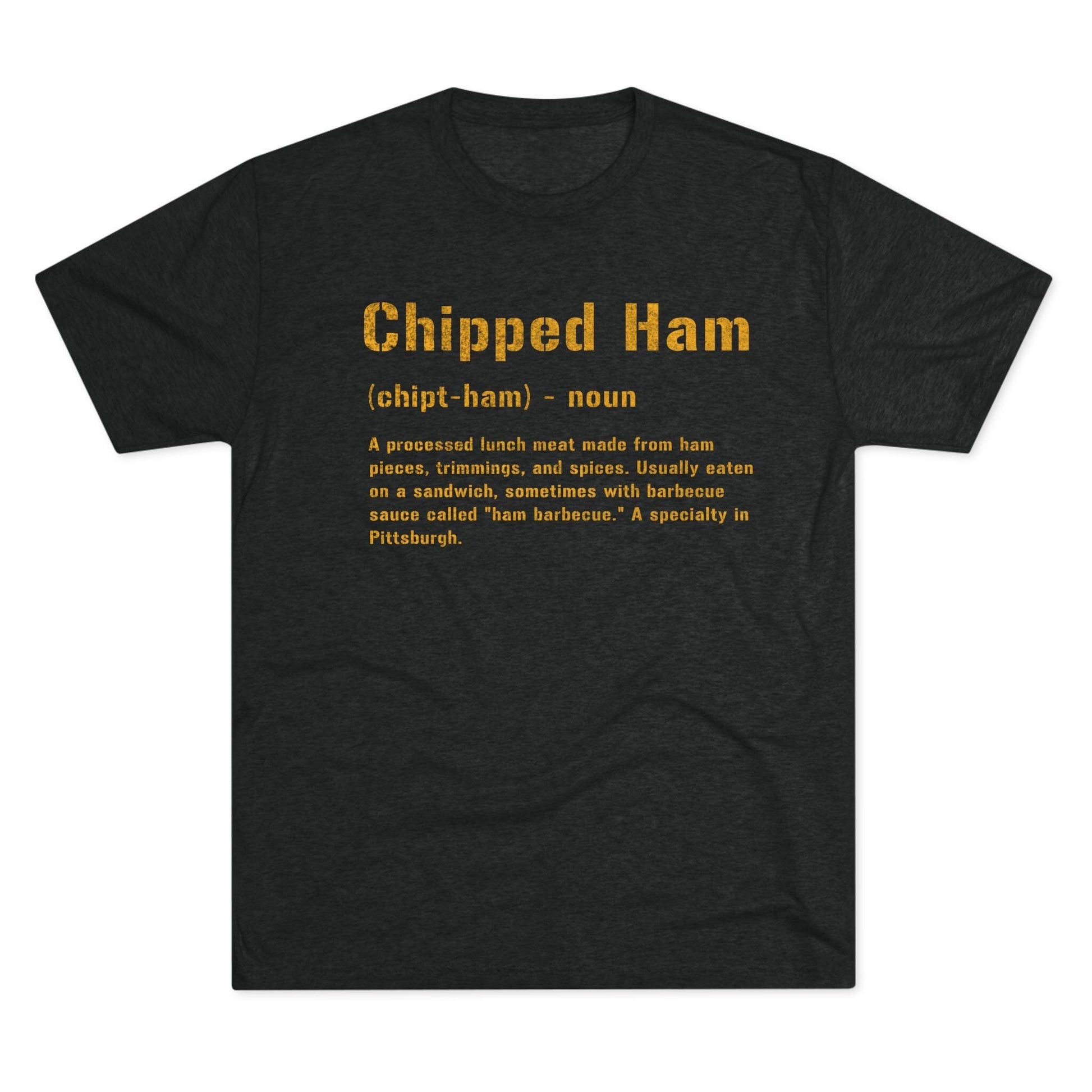 Chipped Ham T-Shirt - Pittsburghese Food - Steel City Pride T-Shirt Printify S Tri-Blend Vintage Black