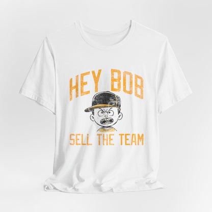 Hey Bob Sell The Team Shirt | Pittsburgh Pirates Yinzer Tee | Irate Fan Apparel | Gifts for Yinzers T-Shirt Yinzergear Solid White Blend XS 