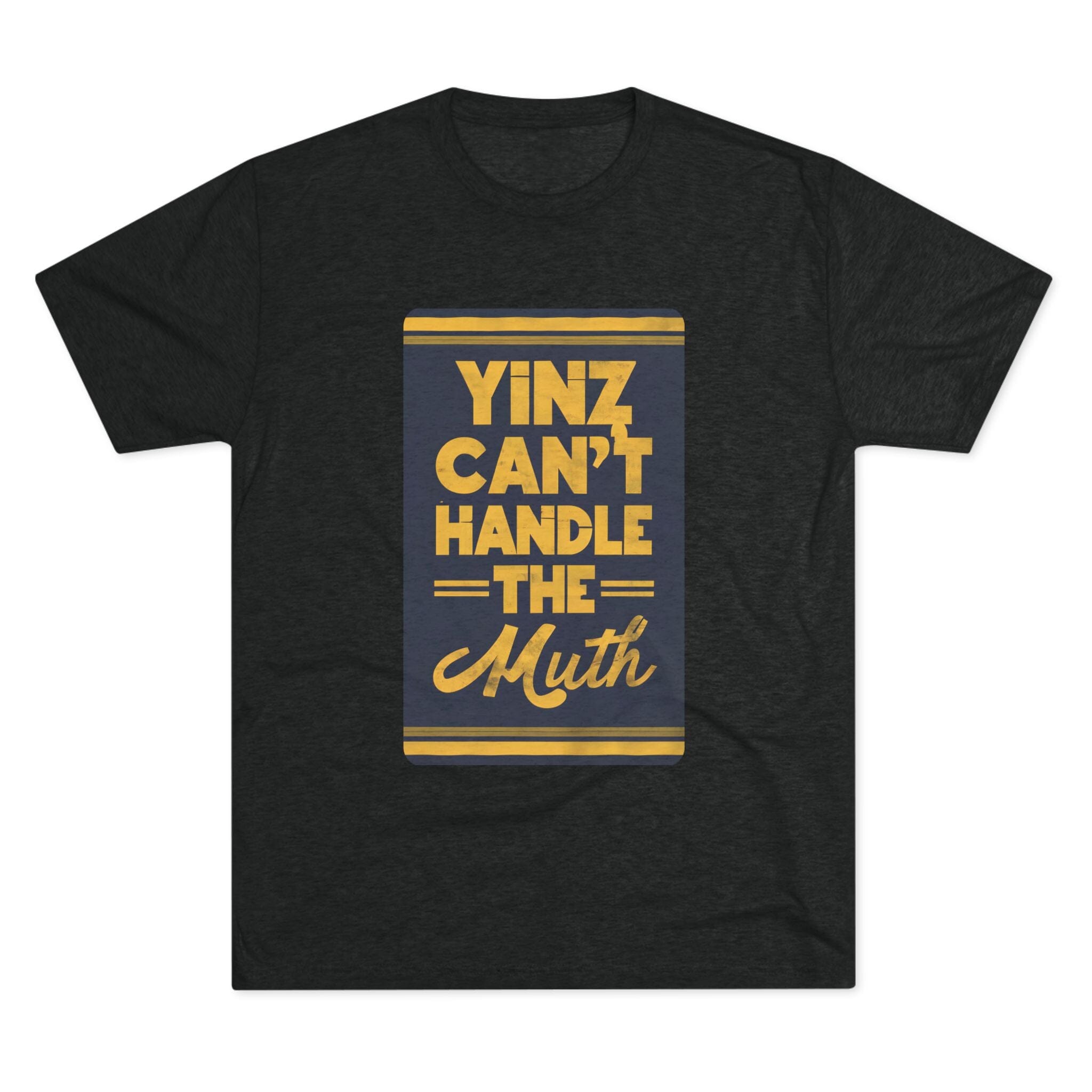 Yinz Can't Handle the Muth Tri-Blend T-Shirt Steelers football tee on black tee | Yinzergear