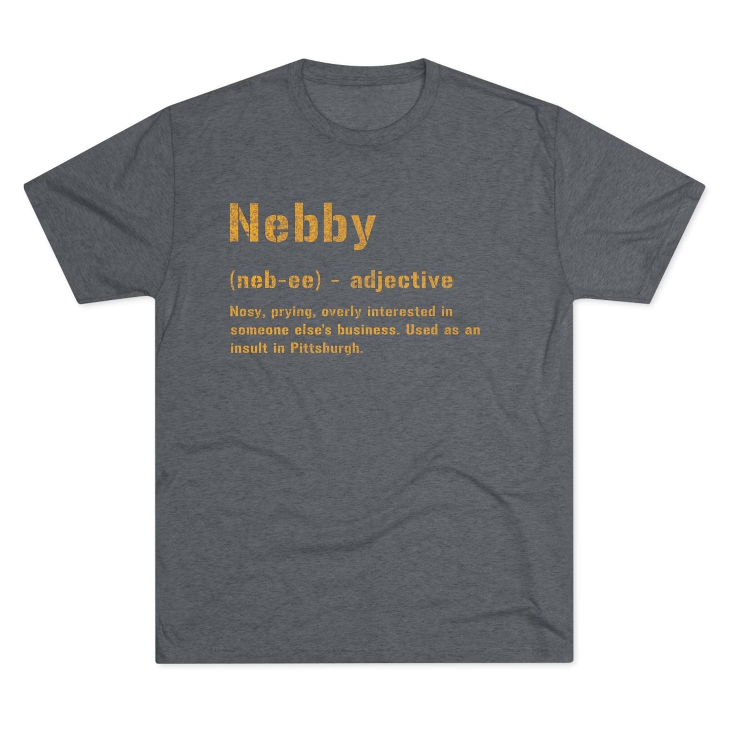 Nebby T-Shirt - Pittsburghese Tri-Blend - Steel City Gift T-Shirt Printify Tri-Blend Premium Heather S 