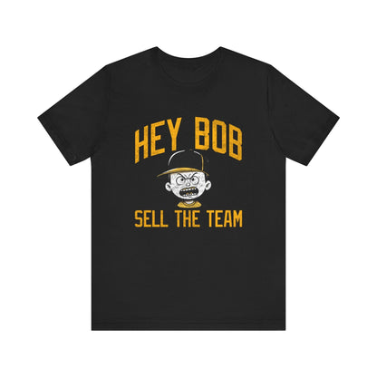 Hey Bob Sell The Team Shirt | Pittsburgh Pirates Yinzer Tee | Irate Fan Apparel | Gifts for Yinzers T-Shirt Yinzergear Black XS 