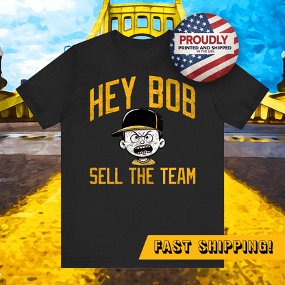 Hey Bob Sell The Team Shirt | Pittsburgh Pirates Yinzer Tee | Irate Fan Apparel | Gifts for Yinzers T-Shirt Yinzergear 