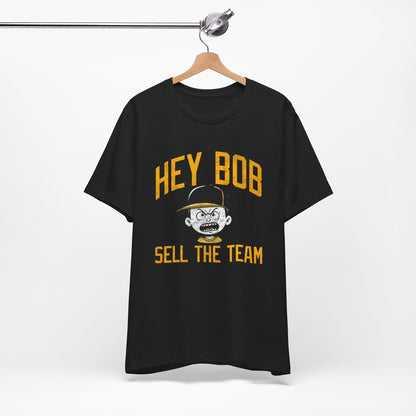 Hey Bob Sell The Team Shirt | Pittsburgh Pirates Yinzer Tee | Irate Fan Apparel | Gifts for Yinzers T-Shirt Yinzergear 