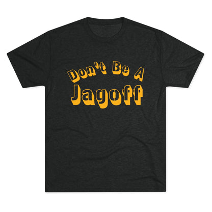 Don't Be a Jagoff Tri-Blend Tee - Pittsburgh Shirt T-Shirt Printify S Tri-Blend Vintage Black 