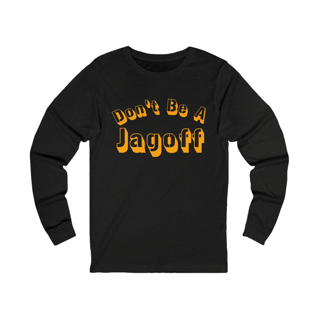 Don't Be a Jagoff Long Sleeve Shirt on black long sleeve shirt | Yinzergear