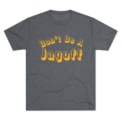 Don't Be a Jagoff Tri-Blend Tee - Pittsburgh Shirt T-Shirt Printify S Tri-Blend Premium Heather 